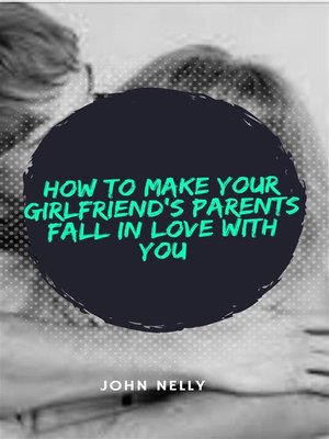 cover image of How to Make Your Girlfriend's Parent Fall in Love With You--John Nelly